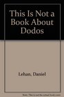 THIS IS NOT A BOOK ABOUT DODOS