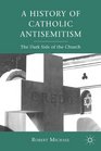 A History of Catholic Antisemitism The Dark Side of the Church