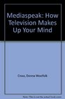 Mediaspeak How Television Makes Up Your Mind