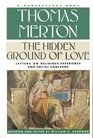 The Hidden Ground of Love The Letters of Thomas Merton on Religious Experience and Social Concerns