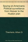 Spying on Americans Political surveillance from Hoover to the Huston plan