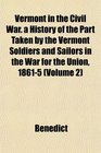 Vermont in the Civil War a History of the Part Taken by the Vermont Soldiers and Sailors in the War for the Union 18615