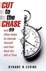 Cut to the Chase And 99 Other Rules to Liberate Yourself and Gain Back the Gift of Time