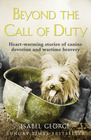 Beyond the Call of Duty Heartwarming stories of canine devotion and bravery