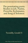 The penetrating poets Studies in Job Psalms Proverbs Ecclesiastes and Song of Solomon