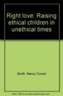 Right love Raising ethical children in unethical times