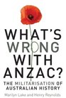 What's Wrong with ANZAC The Militarisation of Australian History