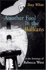Another Fool in the Balkans In the Footsteps of Rebecca West