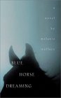 Blue Horse Dreaming A Novel