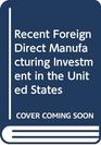 Recent Foreign Direct Manufacturing Investment in the United States