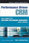 PerformanceDriven CRM How to Make Your Customer Relationship Management Vision a Reality