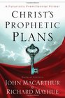 Christ's Prophetic Plans A Futuristic Premillennial Primer