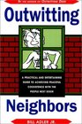 Outwitting Neighbors A Practical and Entertaining Guide to Achieving Peaceful Coexistence with the People Next Door