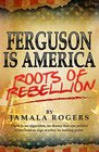 Ferguson is America Roots of Rebellion