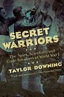 Secret Warriors The Spies Scientists and Code Breakers of World War I