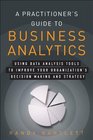 A Practitioner's Guide to Business Analytics: Using Data Analysis Tools to Improve Your Organization's Decision Making and Strategy