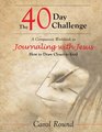 The 40 Day Challenge: A companion workbook to Journaling with Jesus: How to Draw Closer to God (Volume 1)