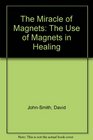 The Miracle of Magnets The Use of Magnets in Healing