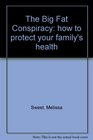 The Big Fat Conspiracy how to protect your family's health