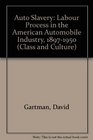 Auto Slavery The Labor Process in the American Automobile Industry 18971950