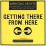 Getting There from Here Selected Shorts A Celebration of the Short Story