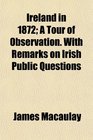 Ireland in 1872 A Tour of Observation With Remarks on Irish Public Questions