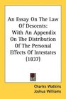 An Essay On The Law Of Descents With An Appendix On The Distribution Of The Personal Effects Of Intestates