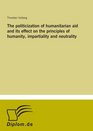 The politicization of humanitarian aid and its effect on the principles of humanity impartiality and neutrality