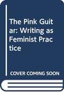 The Pink Guitar Writing as Feminist Practice