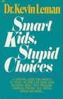 Smart Kids, Stupid Choices: A Survival Guide for Parents of Teens: Helping Kids Make Good Decisions about Peer Pressure, Choosing Friends, Sex, Drugs, Dating, and More