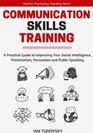 Communication Skills: A Practical Guide to Improving Your Social Intelligence, Presentation, Persuasion and Public Speaking (Positive Psychology Coaching Series Book) (Volume 9)