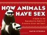 How Animals Have Sex A Guide to the Reproductive Habits of Creatures Great and Small