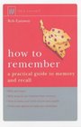 How to Remember A Practical Guide to Memory and Recall