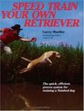 Speed Train Your Own Retriever The Quick Efficient Proven System for Training a Finished Dog