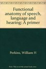 Functional anatomy of speech language and hearing A primer