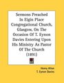 Sermons Preached In Elgin Place Congregational Church Glasgow On The Occasion Of T Eynon Davies Entering Upon His Ministry As Pastor Of The Church
