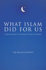 What Islam Did for Us Understanding Islam's Contribution to Western Civilization