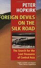 Foreign Devils on the Silk Road  The Search for the Lost Treasures of Central Asia