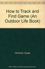 How to Track and Find Game (An Outdoor Life Book)