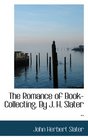 The Romance of BookCollecting By J H Slater