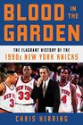 Blood in the Garden The Flagrant History of the 1990s New York Knicks