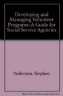 Developing and Managing Volunteer Programs A Guide for Social Service Agencies