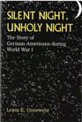 SILENT NIGHT UNHOLY NIGHT  The Story of GermanAmericans during World War I