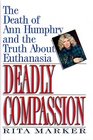 Deadly Compassion The Death of Ann Humphry and the Truth About Euthanasia