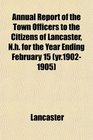 Annual Report of the Town Officers to the Citizens of Lancaster Nh for the Year Ending February 15