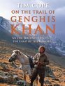 On the Trail of Genghis Khan An Epic Journey Through the Land of the Nomads