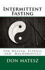 Intermittent Fasting For Health Fitness and Macrobiotics