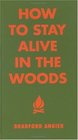 How to Stay Alive in the Woods: A Complete Guide to Food, Shelter and Self-Preservation Anywhere