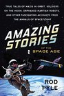 Amazing Stories of the Space Age True Tales of Nazis in Orbit Soldiers on the Moon Orphaned Martian Robots and Other Fascinating Accounts from the Annals of Spaceflight