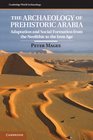 The Archaeology of Prehistoric Arabia Adaptation and Social Formation from the Neolithic to the Iron Age